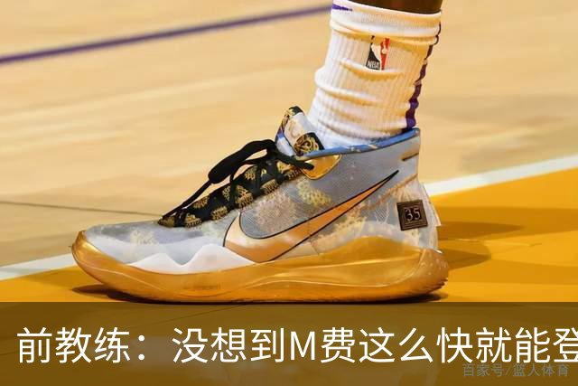前教练：没想到M费这么快就能登陆豪门 穆帅能不断鞭策他进步